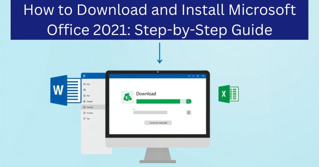 How to Download and Install Microsoft Office 2021: Step-by-Step Guide